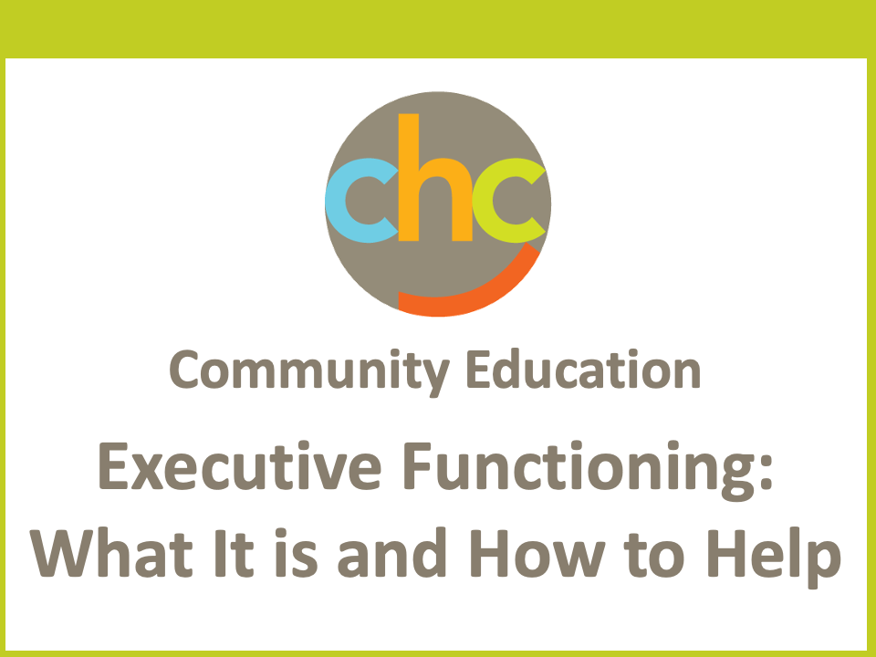 Executive Functioning: What It Is and How to Help [presentation] - CHC Resource Library