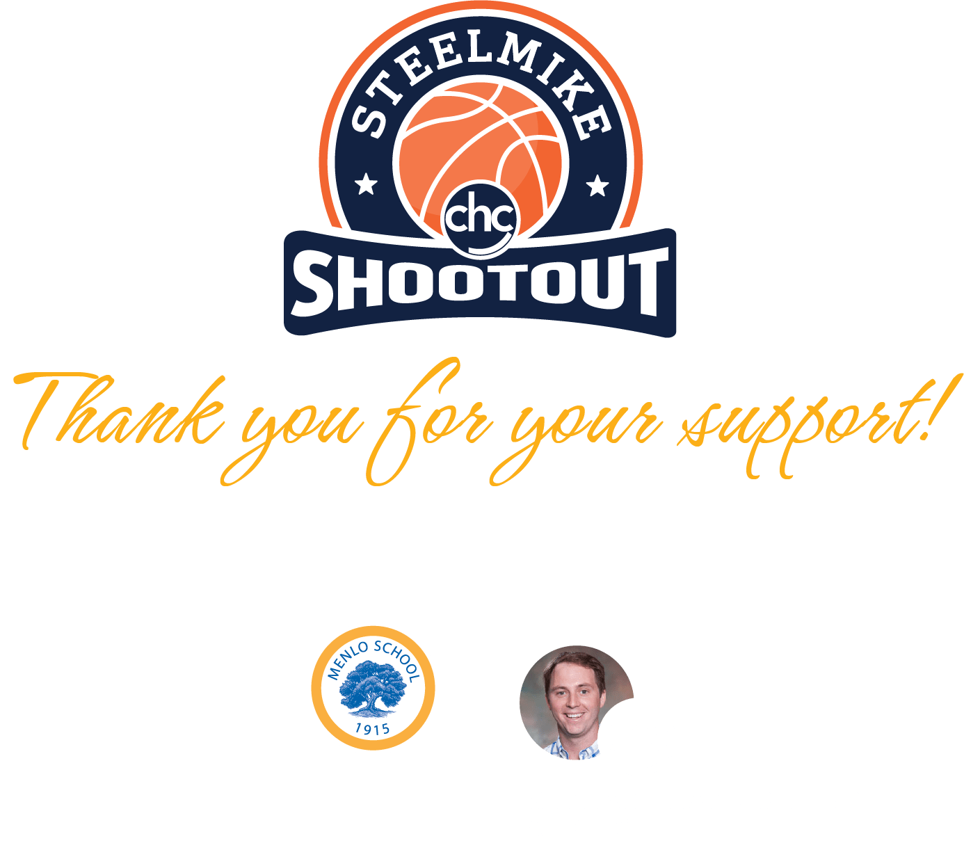 Thank you for your support! SteelMike Shootout 3-on-3 Basketball Tournament | Sponsor Host: Menlo School | Benefiting the Michael Harris Fund at CHC