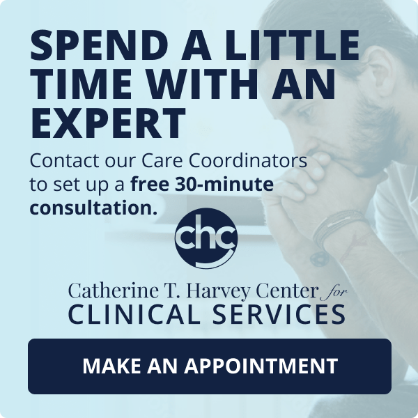 Spend a Little Time Time With an Expert. Contact our Care Coordinators to set up a free 30-minute consultation. CHC Catherine T. Harvey Center for Clinical Services. Make an Appointment
